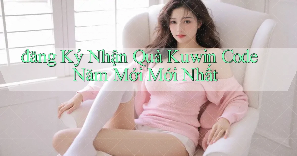 đăng ký nhận quà kuwin code năm mới mới nhất