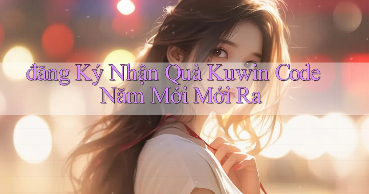 đăng ký nhận quà kuwin code năm mới mới ra