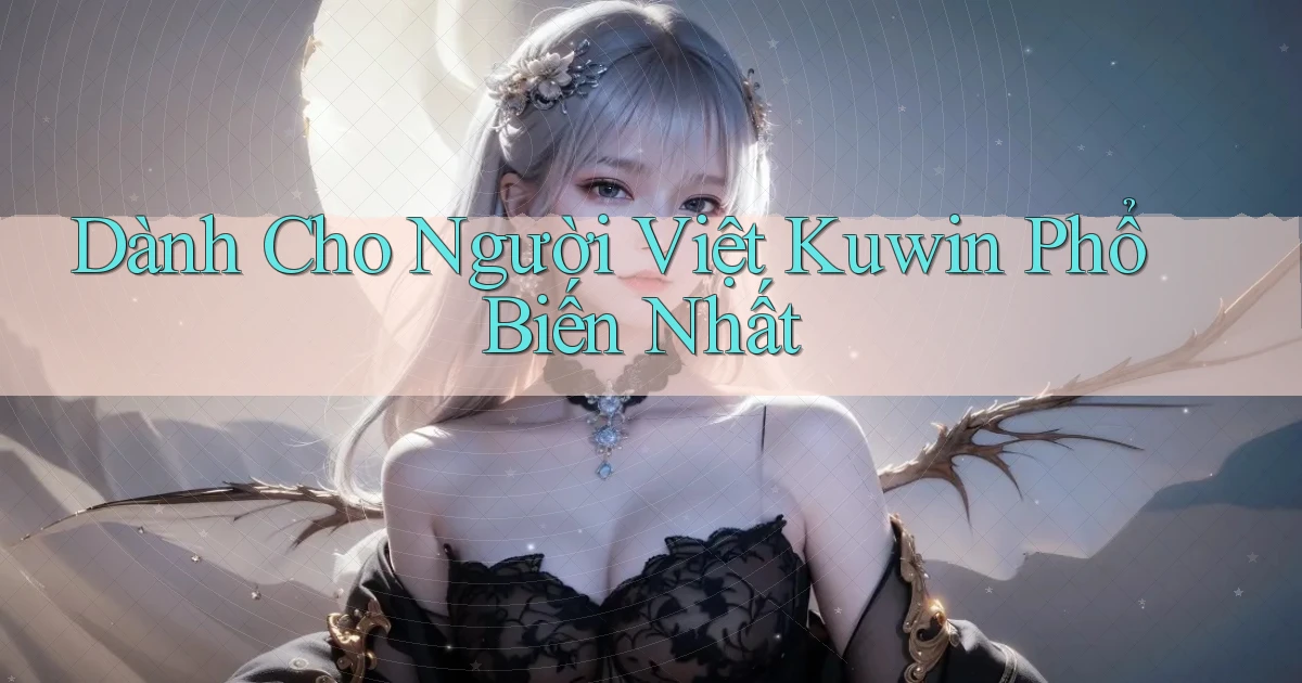 dành cho người việt kuwin phổ biến nhất