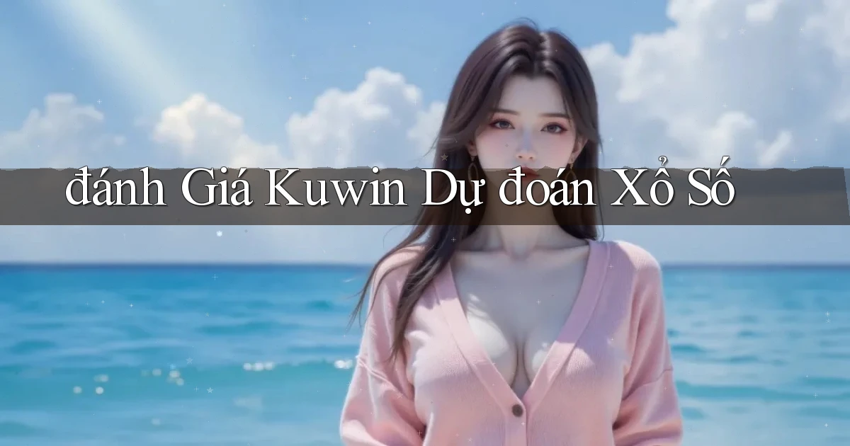 đánh giá kuwin dự đoán xổ số
