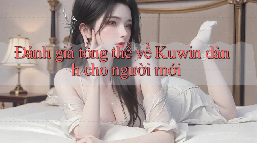 Đánh giá tổng thể về Kuwin dành cho người mới