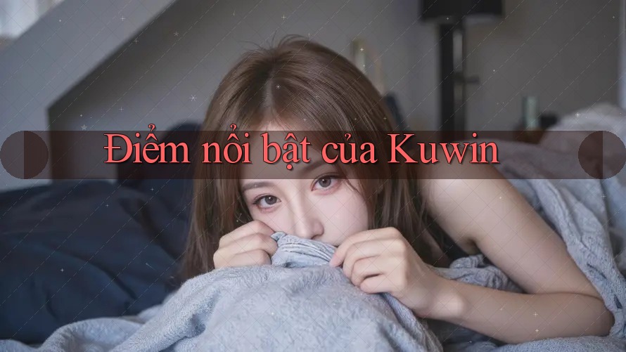 Điểm nổi bật của Kuwin