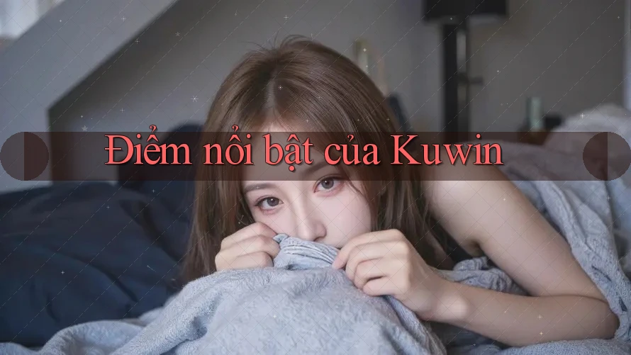 Điểm nổi bật của Kuwin Điểm nổi bật của Kuwin