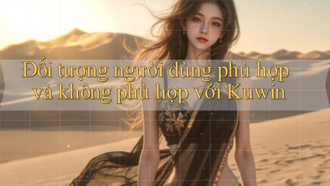 Đối tượng người dùng phù hợp và không phù hợp với Kuwin Đối tượng người dùng phù hợp và không phù hợp với Kuwin