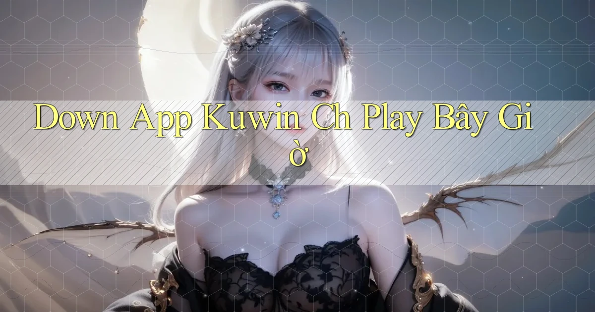 down app kuwin ch play bây giờ