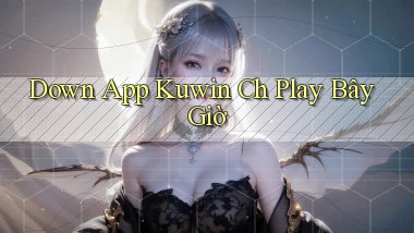 down app kuwin ch play bây giờ
