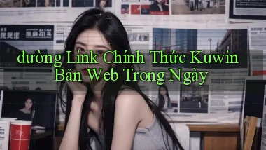 đường link chính thức kuwin bản web trong ngày