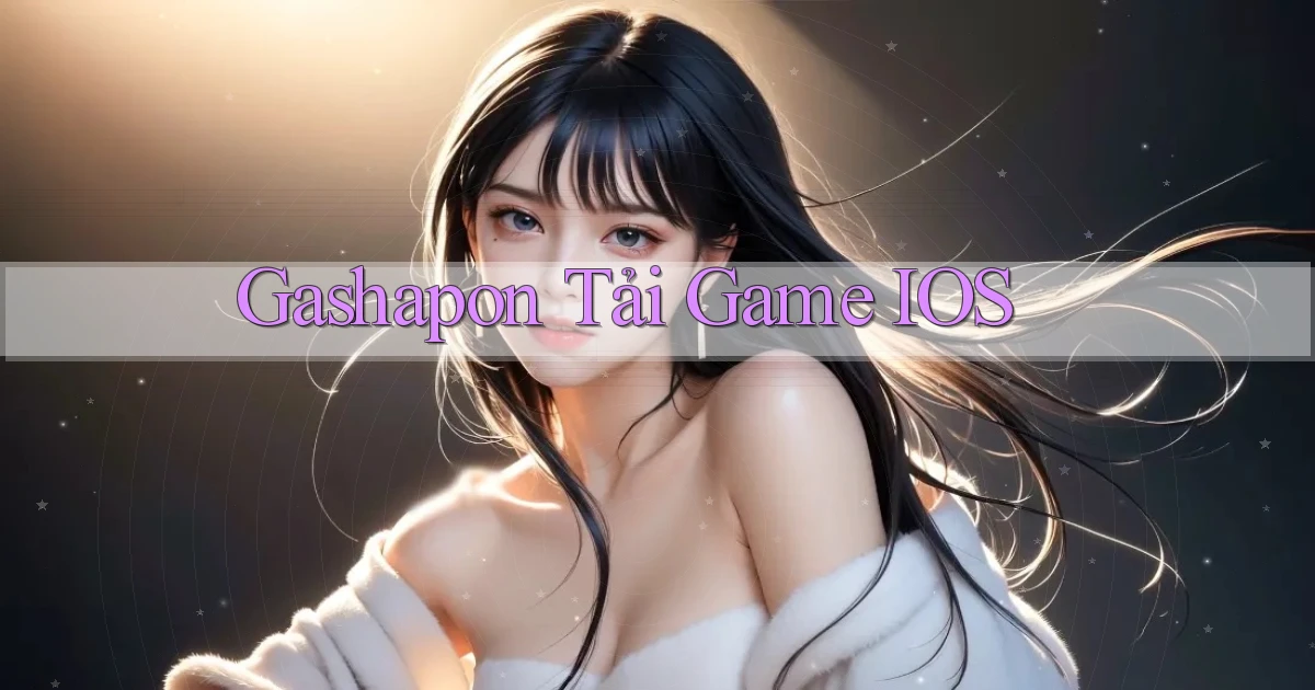 Gashapon Tải game iOS
