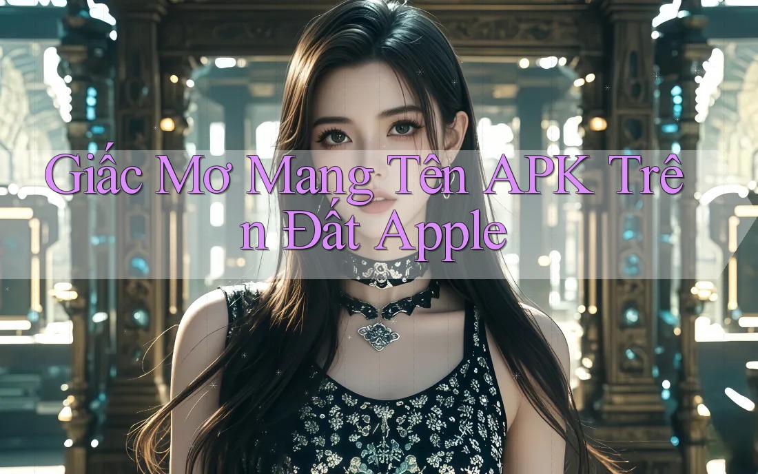 Giấc Mơ Mang Tên APK Trên Đất Apple