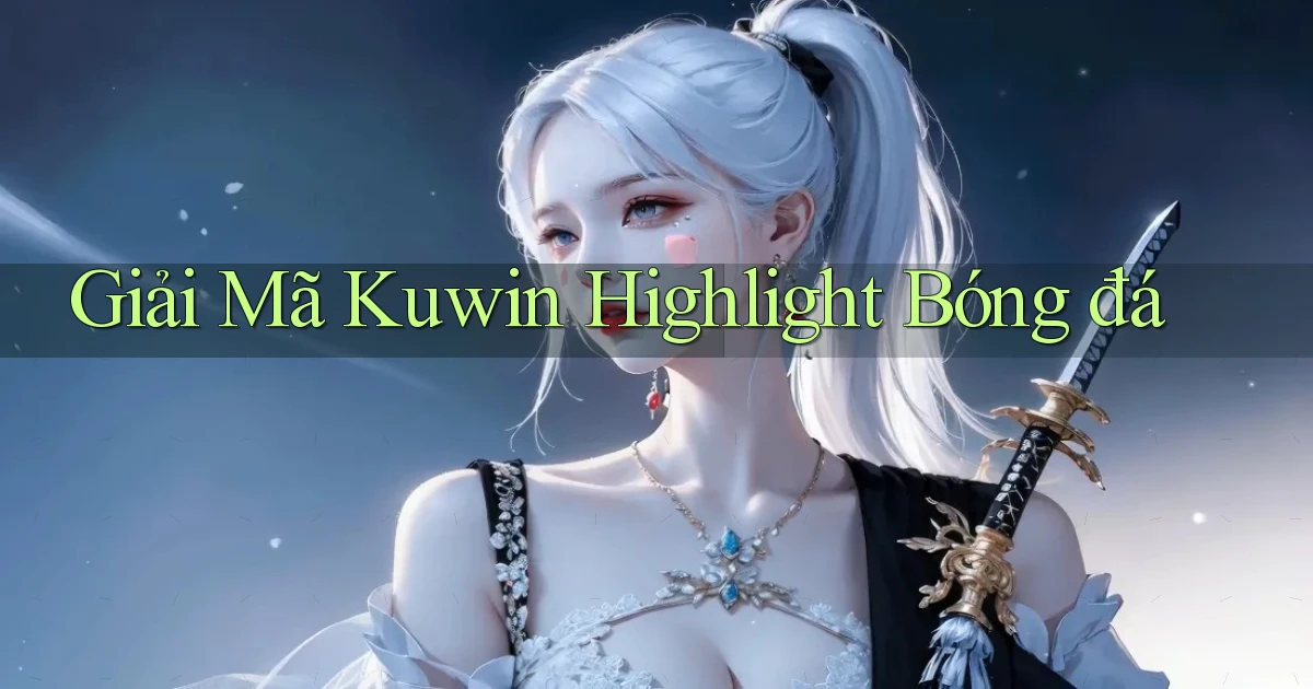 giải mã kuwin highlight bóng đá