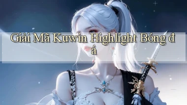 giải mã kuwin highlight bóng đá