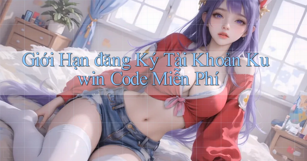 giới hạn đăng ký tài khoản kuwin code miễn phí