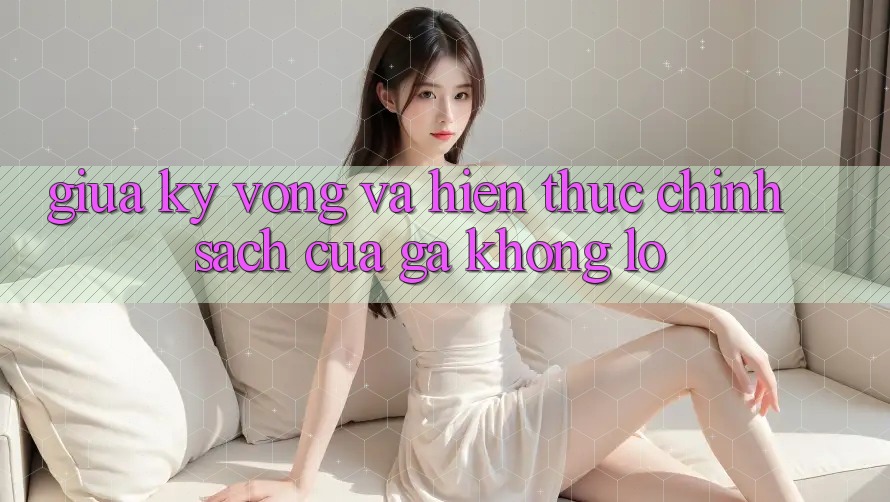Giữa Kỳ Vọng Và Hiện Thực: Chính Sách Của Gã Khổng Lồ