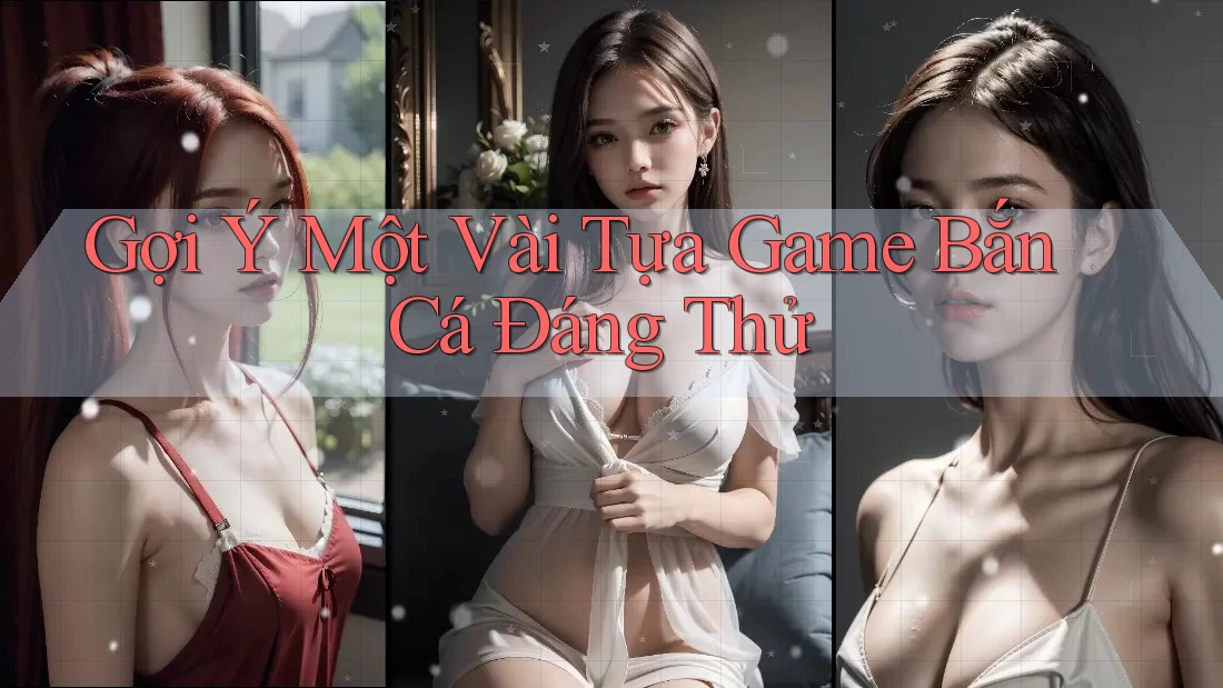Gợi Ý Một Vài Tựa Game Bắn Cá Đáng Thử