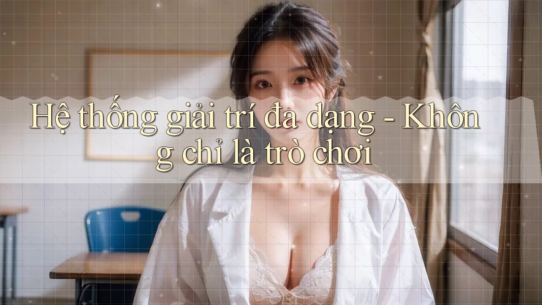 Hệ thống giải trí đa dạng - Không chỉ là trò chơi