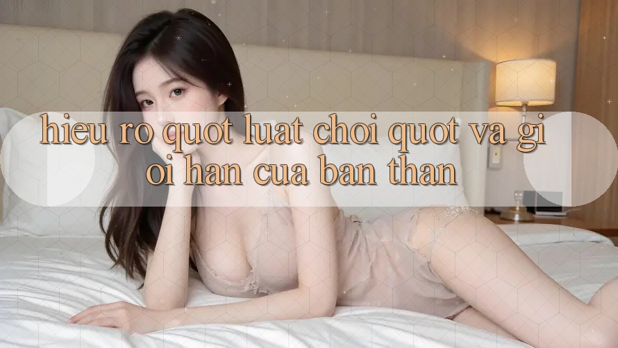 Hiểu Rõ " Luật Chơi" và Giới Hạn Của Bản Thân