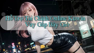 hỗ trợ tài chính online kuwin vay gấp bây giờ