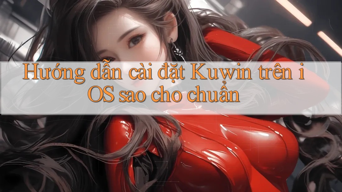 Hướng dẫn cài đặt Kuwin trên iOS sao cho chuẩn