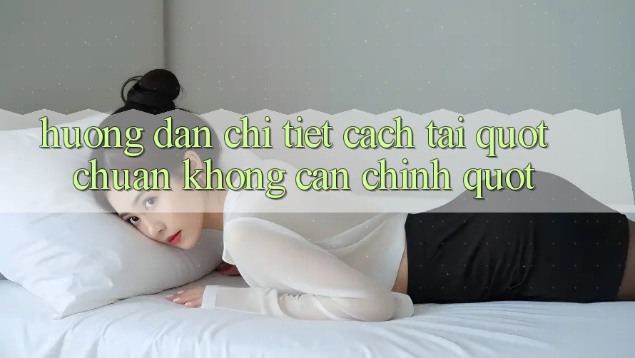 Hướng dẫn chi tiết cách tải " chuẩn không cần chỉnh"