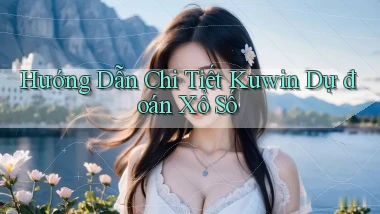 hướng dẫn chi tiết kuwin dự đoán xổ số