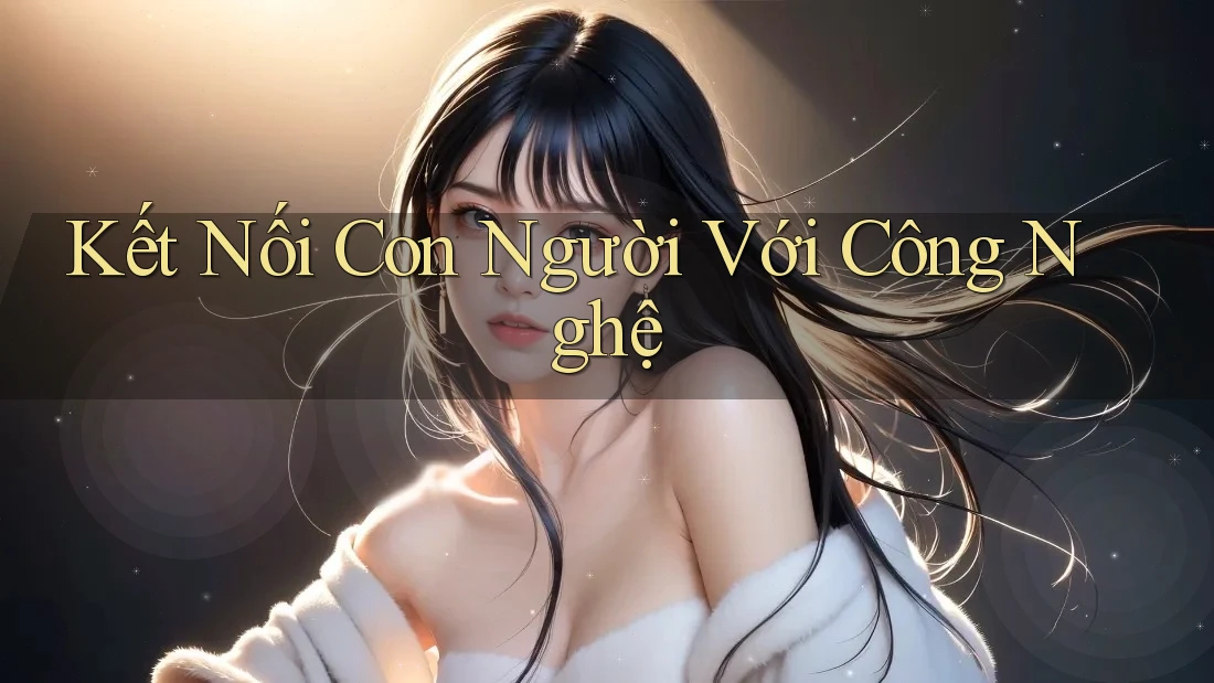 Kết Nối Con Người Với Công Nghệ Kết Nối Con Người Với Công Nghệ