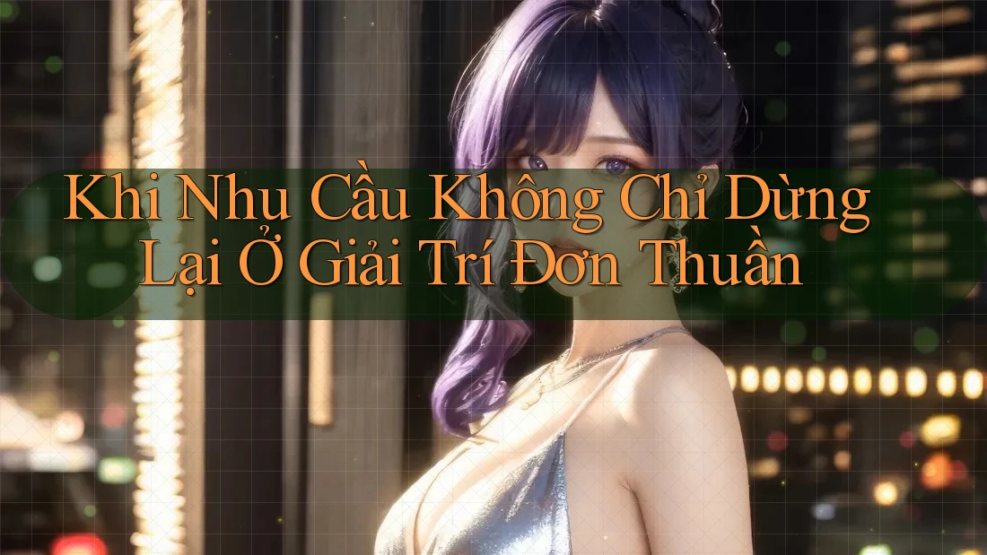 Khi Nhu Cầu Không Chỉ Dừng Lại Ở Giải Trí Đơn Thuần