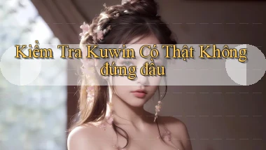 kiểm tra kuwin có thật không đứng đầu