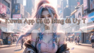 kuwin app cá độ bóng đá uy tín
