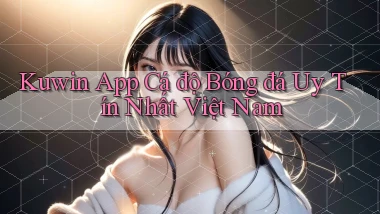 kuwin app cá độ bóng đá uy tín nhất việt nam