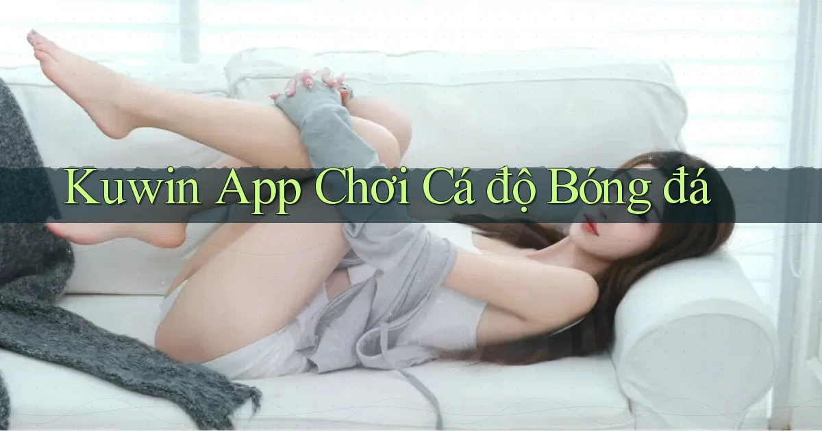 kuwin app chơi cá độ bóng đá