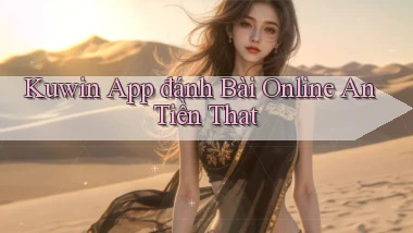 kuwin app đánh bài online an tiền that