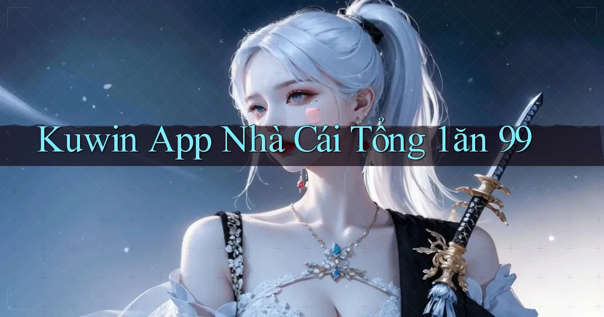 kuwin app nhà cái tổng 1 ăn 99