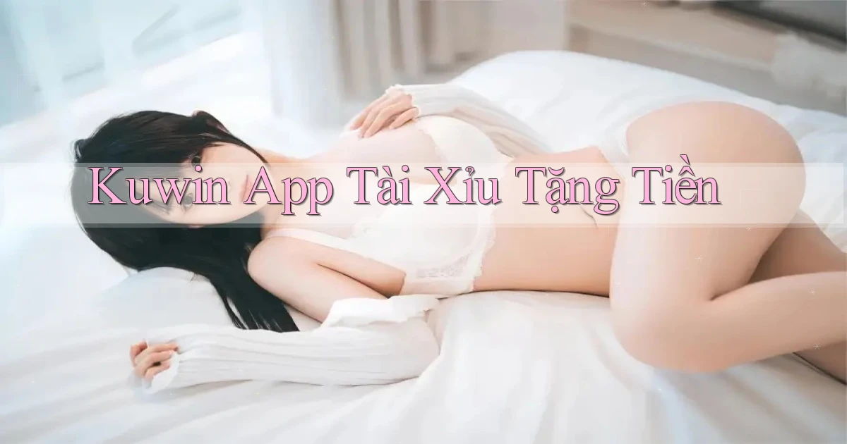 kuwin app tài xỉu tặng tiền