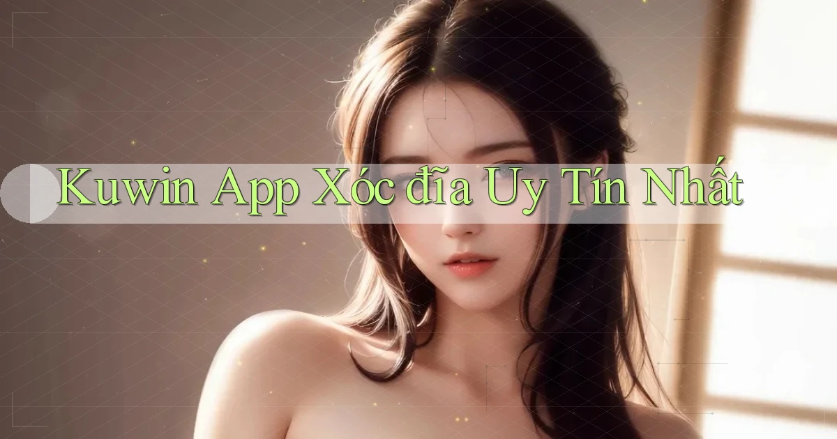 kuwin app xóc đĩa uy tín nhất