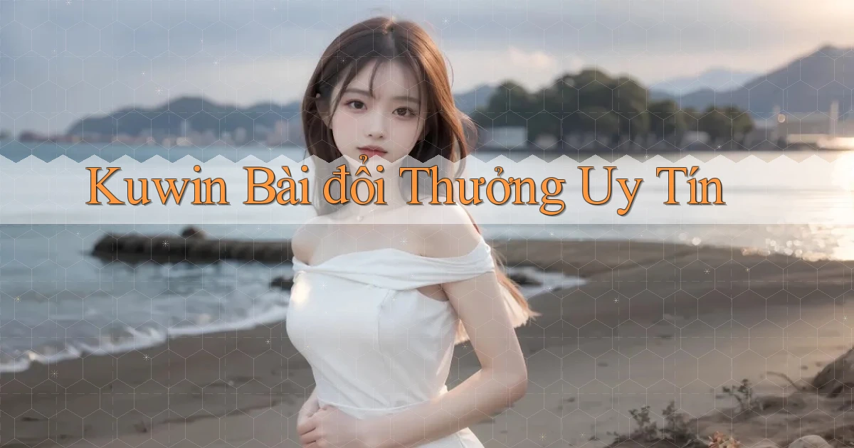 kuwin bài đổi thưởng uy tín