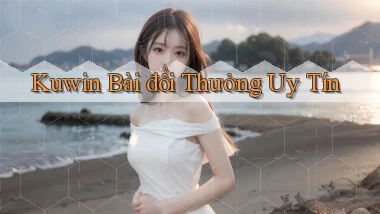 kuwin bài đổi thưởng uy tín