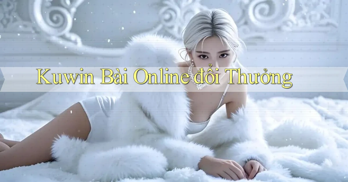 kuwin bài online đổi thưởng