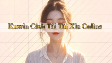 kuwin  cách tải tài xỉu online