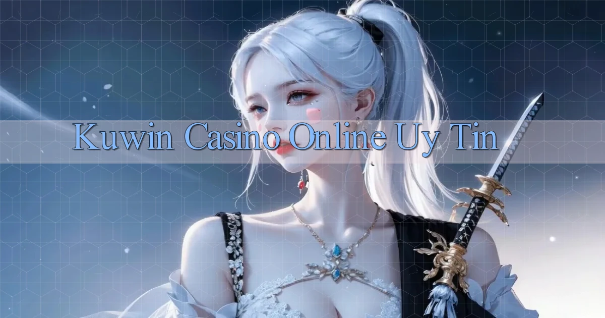kuwin casino online uy tín