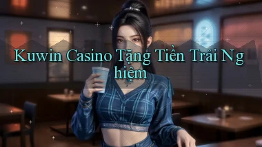 kuwin casino tặng tiền trải nghiệm