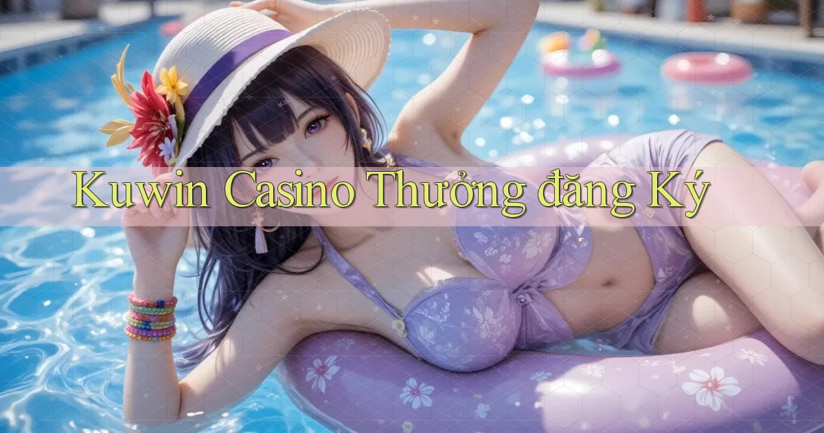 kuwin casino thưởng đăng ký