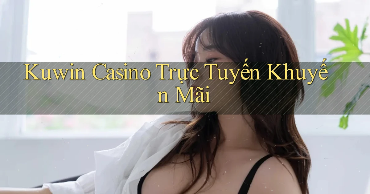 kuwin casino trực tuyến khuyến mãi
