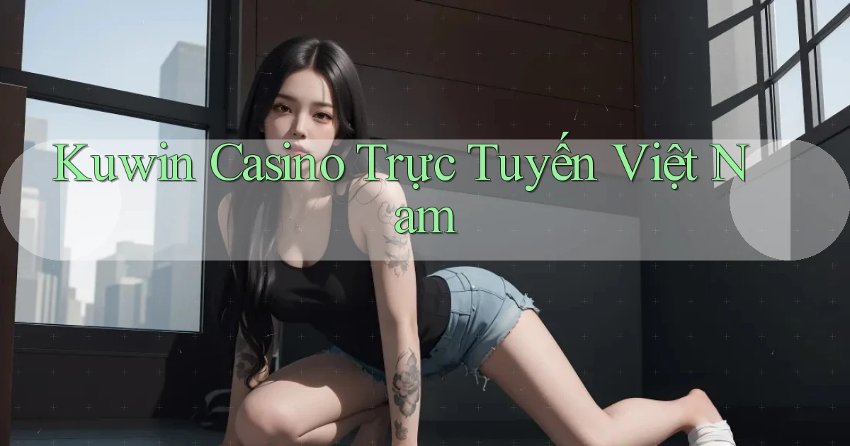 kuwin casino trực tuyến việt nam