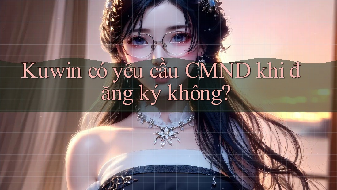 Kuwin có yêu cầu CMND khi đăng ký không?