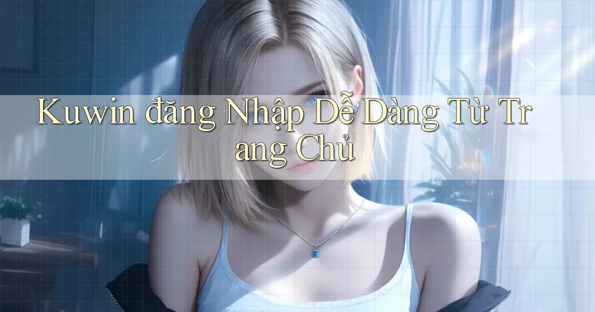 kuwin  đăng nhập dễ dàng từ trang chủ