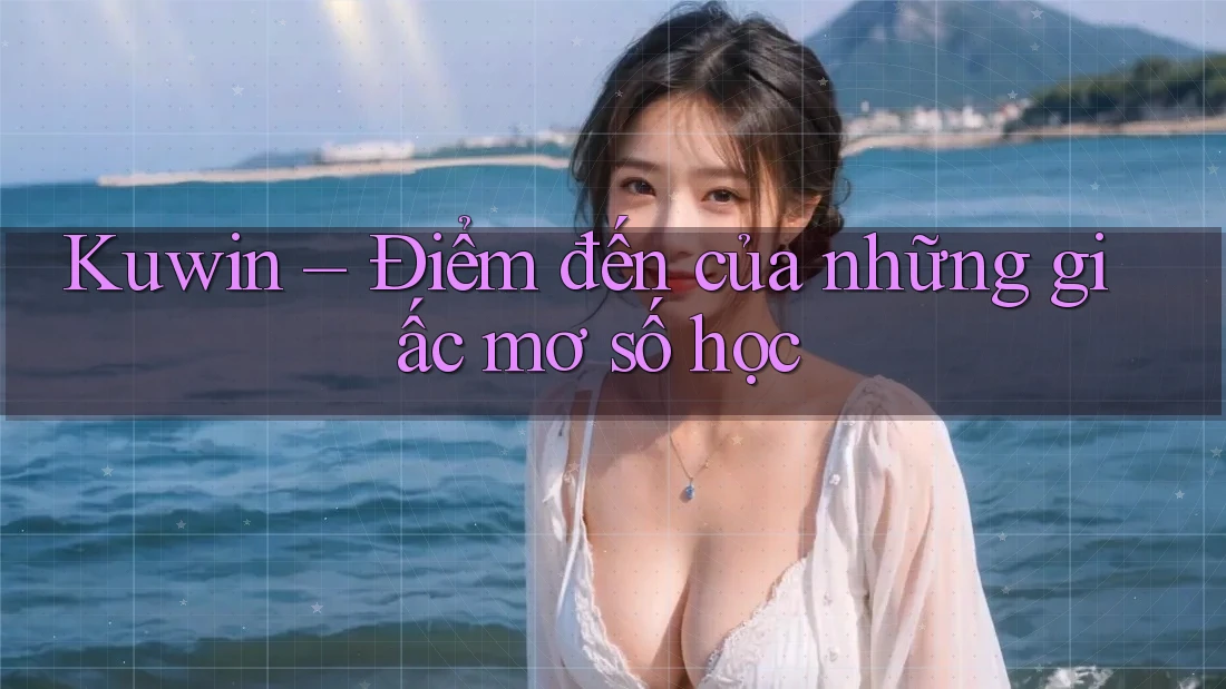 Kuwin – Điểm đến của những giấc mơ số học Kuwin – Điểm đến của những giấc mơ số học