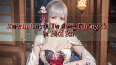 kuwin duyệt tự động không giật mới ra