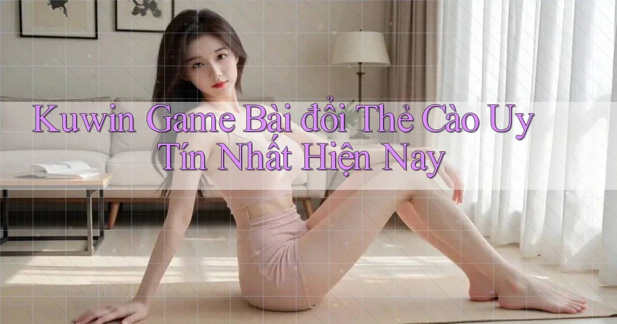 kuwin  game bài đổi thẻ cào uy tín nhất hiện nay