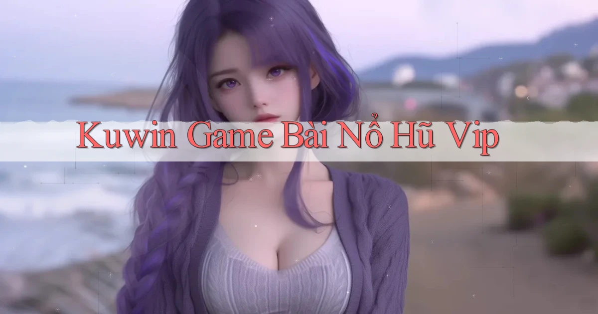 kuwin  game bài nổ hũ vip