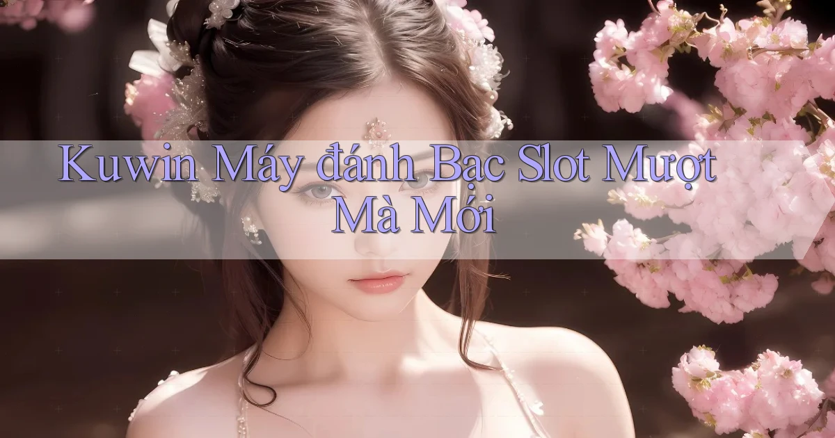 kuwin  máy đánh bạc slot mượt mà mới